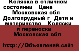 Коляска в отличном состоянии › Цена ­ 5 000 - Московская обл., Долгопрудный г. Дети и материнство » Коляски и переноски   . Московская обл.